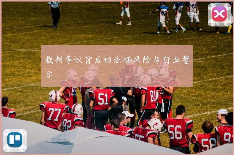 裁判争议背后的法律风险与行业警示
